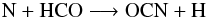 \begin{eqnarray*} {\ensuremath\rm N} + {\ensuremath\rm HCO} \longrightarrow {\ensuremath\rm OCN} + {\ensuremath\rm H} \end{eqnarray*}