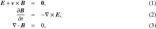 \begin{eqnarray} {\vec{E}} + {\vec{v}} \times {\vec{B}} &=& {\mathbf{0}}, \label{ohms_law}\\ \frac{\partial {\vec{B}}}{\partial t} &=& - \nabla \times {\vec{E}}, \label{Faraday}\\ \nabla \cdot{\vec{B}} &=&0 ,\label{divBzero} \end{eqnarray}