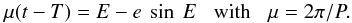 \appendix \setcounter{section}{1} \begin{equation} \mu(t-T) = E - e \: \sin \: E \;\;\; {\rm with} \;\;\; \mu = 2 \pi/P. \end{equation}