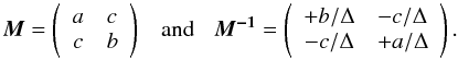 \appendix \setcounter{section}{1} \begin{equation} \vec{M} = \left(\begin{array}{clcr} a & c \\ c & b \end{array} \right) \;\;\; {\rm and} \;\;\; \vec{M^{-1}} = \left(\begin{array}{clcr} +b/\Delta & -c/\Delta \\ -c/\Delta & +a/\Delta \end{array} \right). \end{equation}