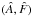 \hbox{$(\hat{A}, \hat{F})$}