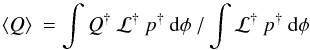 \begin{equation} \langle Q \rangle \: = \int Q^{\dag} \: {\cal L}^{\dag} \: p^{\dag} \: {\rm d} \phi \: / \int{\cal L}^{\dag} \: p^{\dag} \: {\rm d} \phi \end{equation}