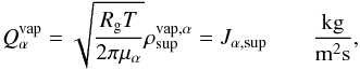\begin{equation} \label{ccvap} Q^{\rm{vap}}_{\alpha}=\sqrt{\frac{R_{\rm g}T}{2\pi\mu_\alpha}}\rho^{\rm{vap},\alpha}_{\rm{sup}}=J_{\alpha,{\rm sup}} \qquad\frac{\rm{kg}}{\rm{m}^2\rm{s}}, \end{equation}