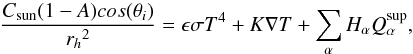 \begin{equation} \label{ccener} \frac{C_{\rm{sun}} (1-A) cos(\theta_i)}{{r_h}^2}=\epsilon \sigma T^4+K\nabla T+\sum_{\alpha} {H_\alpha Q_{\alpha} ^{\rm{sup}}}, \end{equation}