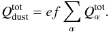 \begin{equation} \label{qtot_dust} Q^{\rm{tot}}_{\rm{dust}}=ef\sum_{\alpha}Q^{\rm{tot}}_{\alpha} . \end{equation}