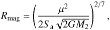 \begin{equation} R_{\rm mag} = \left( \frac{\mu^2}{2 S_{\rm a} \sqrt{2 G M_2}} \right)^{2/7}, \end{equation}