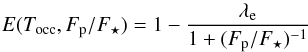 \begin{equation} E(T_{\rm{occ}},F_{\rm{p}}/F_{\star})=1-\frac{\lambda_{\rm e}}{1+(F_{\rm{p}}/F_{\star})^{-1}} \end{equation}
