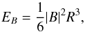 \begin{equation} E _{{B}}=\frac{1}{6}|B|^2 R^3, \label{eb} \end{equation}