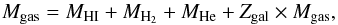 \begin{equation} M_{\rm gas} = M_{\rm HI} + M_{\rm H_2}+ M_{\rm He} + Z_{\rm gal}\times M_{\rm gas}, \end{equation}