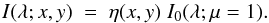 \begin{equation} I(\lambda;x,y) \; = \; \eta(x,y) \; I_0(\lambda;\mu = 1) . \label{Eq:2.2.2} \end{equation}