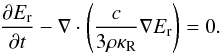 \begin{equation} \frac{\partial E_\mathrm{r}}{\partial t} - \nabla \cdot\left(\frac{c}{3 \rho \kappa_\mathrm{R}} \nabla E_\mathrm{r}\right) = 0. \end{equation}