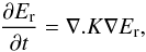 \begin{equation} \frac{\partial E_\mathrm{r}}{\partial t}= \nabla. K\nabla E_\mathrm{r}, \label{Er_diff} \end{equation}