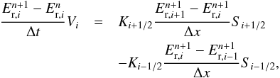 \begin{eqnarray} \frac{E_{\mathrm{r},i}^{n+1}-E_{\mathrm{r},i}^{n}}{\Delta t}V_i & = & K_{i+1/2}\frac{E_{\mathrm{r},i+1}^{n+1}-E_{\mathrm{r},i}^{n+1}}{\Delta x}S_{i+1/2} \nonumber\\ & & - K_{i-1/2}\frac{E_{\mathrm{r},i}^{n+1}-E_{\mathrm{r},i-1}^{n+1}}{\Delta x}S_{i-1/2},\label{Er_imp} \end{eqnarray}