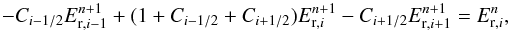 \begin{equation} -C_{i-1/2}E_{\mathrm{r},i-1}^{n+1} +(1 + C_{i-1/2} + C_{i+1/2})E_{\mathrm{r},i}^{n+1} -C_{i+1/2} E_{\mathrm{r},i+1}^{n+1} = E_{\mathrm{r},i}^{n}, \label{Er_imp1} \end{equation}