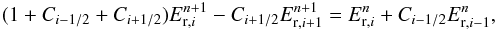 \begin{eqnarray*} (1 + C_{i-1/2} + C_{i+1/2})E_{\mathrm{r},i}^{n+1} -C_{i+1/2} E_{\mathrm{r},i+1}^{n+1} = E_{\mathrm{r},i}^{n} + C_{i-1/2}E_{\mathrm{r},i-1}^{n},\nonumber \end{eqnarray*}