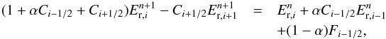 \begin{eqnarray*} (1 + \alpha C_{i-1/2} + C_{i+1/2})E_{\mathrm{r},i}^{n+1} - C_{i+1/2} E_{\mathrm{r},i+1}^{n+1} & = & E_{\mathrm{r},i}^{n} + \alpha C_{i-1/2}E_{\mathrm{r},i-1}^{n}\nonumber\\ & & + (1-\alpha)F_{i-1/2},\nonumber \end{eqnarray*}