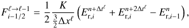 \begin{equation} F^{\ell\rightarrow\ell-1}_{i-1/2}=\frac{1}{2}\frac{K}{\frac{3}{2}\Delta x^\ell}\left( E_{\mathrm{r},i}^{n+\Delta t^{\ell}}+ E_{\mathrm{r},i}^{n+2\Delta t^{\ell}}-E_{\mathrm{r},i-1}^{n}\right), \end{equation}