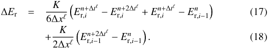 \begin{eqnarray} \Delta E_\mathrm{r}&=&\frac{K}{6\Delta x^\ell}\left( E_{\mathrm{r},i}^{n+\Delta t^{\ell}} - E_{\mathrm{r},i}^{n+2\Delta t^{\ell}} +E_{\mathrm{r},i}^{n+\Delta t^{\ell}}-E_{\mathrm{r},i-1}^{n}\right) \\ & & +\frac{K}{2\Delta x^\ell} \left( E_{\mathrm{r},i-1}^{n+2\Delta t^{\ell}} - E_{\mathrm{r},i-1}^{n} \right). \end{eqnarray}