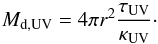 \begin{equation} \label{eq:dustmass_uv} M_\mathrm{d,UV} = 4 \pi r^2 \frac{\tau_{\mathrm{UV}}}{\kappa_{\mathrm{UV}}}\cdot \end{equation}