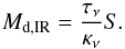 \begin{equation} \label{eq:totalmass} M_\mathrm{d,IR} = \frac{\tau_{\mathrm{\nu}}}{\kappa_\mathrm{\nu}} S. \end{equation}