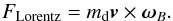 \begin{equation} \label{eq:lorentzforce} F_\mathrm{Lorentz} = m_\mathrm{d} \vec{v} \times \vec{\omega}_B. \end{equation}