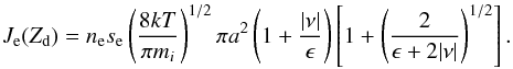 \begin{equation} \label{eq:recomrate} J_\mathrm{e} (Z_\mathrm{d}) = n_\mathrm{e} s_\mathrm{e} \left(\frac{8kT}{\pi m_i}\right)^{1/2} \pi a^2 \left(1 + \frac{|\nu|}{\epsilon}\right)\left[1 + \left(\frac{2}{\epsilon + 2|\nu|}\right)^{1/2}\right]. \end{equation}