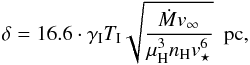 \begin{equation} \label{eq:column} \delta = 16.6\cdot \gamma_\mathrm{I} T_\mathrm{I} \sqrt{\frac{\dot{M} v_\infty}{\mu_\mathrm{H}^{3} n_\mathrm{H} v_\star^6}} ~ \textrm{ pc}, \end{equation}