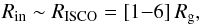 \begin{equation} R_{\rm in}\sim R_{\rm ISCO}=[1{-}6] \,R_{\rm g}, \label{risco} \end{equation}