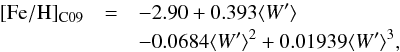 \begin{eqnarray} \label{eq:Fe_W_3RC09} \mathrm{[Fe/H]_{C09}}&=&-2.90+0.393\rEW \nonumber\\ &&-0.0684\rEW^2 +0.01939 \rEW^3 , \end{eqnarray}