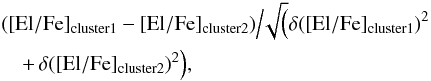 \begin{eqnarray} &&\rm ([El/Fe]_{cluster1} - \rm [El/Fe]_{cluster2})\Big/\! \rm\sqrt{\Big(}\delta( [El/Fe]_{cluster1})^2\notag\\ &&\quad+\,\rm\delta([El/Fe]_{cluster2})^2\Big), \end{eqnarray}