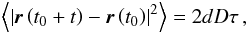 \begin{eqnarray} \left \langle \left | {\vec r}\left ( t_{0}+t \right )-{\vec r}\left ( t_{0} \right ) \right |^{2} \right \rangle=2dD\tau\,, \label{equ:einstein} \end{eqnarray}