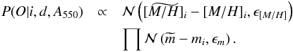 \begin{eqnarray} P(O|i,d,A_{550}) & \propto & \mathcal{N}\left(\widetilde{[M/H]_i}-[M/H]_i,\epsilon_{[M/H]}\right) \nonumber \\ && \prod \mathcal{N}\left(\widetilde{m}-m_i,\epsilon_m\right). \end{eqnarray}