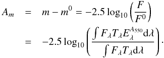 \begin{eqnarray} A_m &=& m - m^0 = -2.5 \log_{10}\left({F \over F^0}\right) \nonumber \\ &=& -2.5 \log_{10}\left({\int F_\lambda T_\lambda E_\lambda^{A_{550}} {\rm d}\lambda \over \int F_\lambda T_\lambda {\rm d}\lambda}\right)\cdot \end{eqnarray}