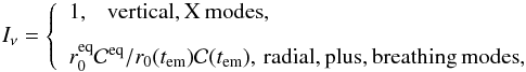 \begin{equation} I_{\nu} = \left\{ \begin{array}{l} 1, \,\:\:\,\mathrm{vertical, X\: modes}, \vspace{0.2cm}\\[1mm] r_0^{\mathrm{eq}} \mathcal{C}^{\mathrm{eq}}/ r_0(t_{\mathrm{em}}) \mathcal{C}(t_{\mathrm{em}}), \,\mathrm{radial, plus, breathing\: modes}, \\ \end{array} \right. \label{eq:Iem} \end{equation}