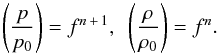 \begin{equation} \left(\frac{p}{p_0}\right) = f^{n\, +\, 1}, ~~\left(\frac{\rho}{\rho_0}\right) = f^{n}. \label{pressure-density-in-terms-of-f} \end{equation}