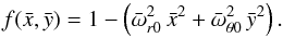 \begin{equation} f (\xb,\yb)= 1 - \left( {\bar \omega}^2_{r0}\, {\bar x}^2 + {\bar \omega}^2_{\theta0}\, {\bar y}^2 \right). \label{function-f-simple-form-2} \end{equation}