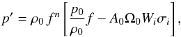\begin{equation} p^{\prime} = \rho_0\, f^n \left[ \frac{p_0}{\rho_0} f - A_0 \Omega_0 W_i \sigma_i \right], \end{equation}
