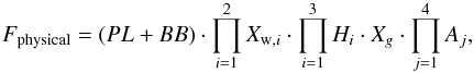 \begin{equation} F_{\rm physical} = (PL + BB) \cdot \prod_{i=1}^2X_{{\rm w},i} \cdot \prod_{i=1}^3H_{i} \cdot X_{g} \cdot \prod_{j=1}^4A_{j}, \label{eq:physical_model} \end{equation}