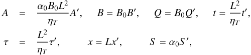 \begin{eqnarray*} A&=&\frac{\alpha_0B_0L^2}{\eta_T}A',~~~~~B=B_0B',~~~~~Q=B_0Q',~~~~~t=\frac{L^2}{\eta_T}t',\\ \tau&=&\frac{L^2}{\eta_T}\tau',~~~~~~~~~~x=Lx',~~~~~~~~~~S=\alpha_0S', \end{eqnarray*}