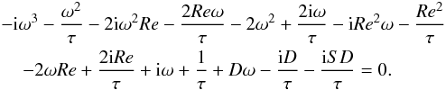 \begin{eqnarray} &&-{\rm i}\omega^{3}-\frac{\omega^{2}}{\tau}-2{\rm i}\omega^{2}Re-\frac{2Re\omega}{\tau}-2\omega^{2}+\frac{2{\rm i}\omega}{\tau}-{\rm i}Re^{2}\omega-\frac{Re^{2}}{\tau} \nonumber\\ &&\hspace*{4mm}-2\omega Re+\frac{2{\rm i}Re}{\tau}+{\rm i}\omega+\frac{1}{\tau}+D\omega-\frac{{\rm i}D}{\tau}-\frac{{\rm i}SD}{\tau}=0. \label{char} \end{eqnarray}