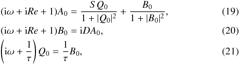 \begin{eqnarray} &&({\rm i}\omega+{\rm i}Re+1)A_0 = \frac{SQ_0}{1+|Q_0|^2}+ \frac{B_0}{1+|B_0|^2}\label{A_0},\\ &&({\rm i}\omega+{\rm i}Re+1)B_0 = {\rm i}DA_0\label{B_0},\\ && \left({\rm i}\omega+\frac{1}{\tau}\right)Q_0 = \frac{1}{\tau}B_0\label{Q_0}, \end{eqnarray}