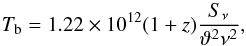 \begin{equation} T_{\rm b}=1.22 \times 10^{12} (1+z)\frac{S_\nu}{\vartheta ^2\nu ^2}, \label{Eq-4} \end{equation}