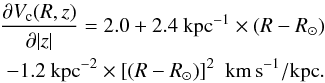 \begin{eqnarray} \frac{\partial V_{\rm c}(R,z)}{\partial |z|}=2.0+2.4~{\rm kpc}^{-1} \times (R-R_\odot) \\ -1.2~{\rm kpc}^{-2}\times [(R-R_\odot)]^2\ {\rm~km\,s}^{-1}/{\rm kpc}.\nonumber \end{eqnarray}