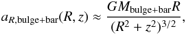\begin{eqnarray} a_{R,{\rm bulge+bar}}(R,z)\approx \frac{GM_{\rm bulge+bar}R}{(R^2+z^2)^{3/2}}, \end{eqnarray}