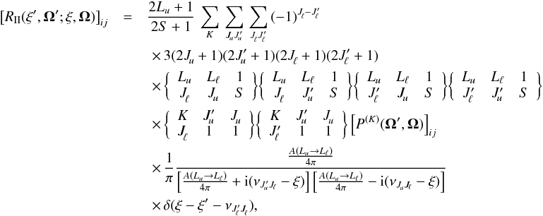 \begin{eqnarray} \label{Eq:RII_atom} \big[ R_{\rm II} (\xi^{\prime},\vec{\Omega}^{\prime} ; \xi, \vec{\Omega}) \big]_{ij} &=& \frac{2L_u+1}{2S+1} \, \sum_{K} \, \sum_{J^{}_{\!u} J^{\prime}_{\!u}} \, \sum_{J^{}_{\!\ell} J^{\prime}_{\!\ell}} \, (-1)^{J^{}_{\!\ell} - J^{\prime}_{\!\ell}} \nonumber \\ & &\,\,\times \, 3 (2J^{}_{\!u} +1) (2J^{\prime}_{\!u} + 1) (2J^{}_{\!\ell} +1) (2J^{\prime}_{\!\ell} +1)\nonumber \\ && \,\, \times \, \bigg\{ \begin{array}{c c c} L_u & L_{\ell} & 1 \\ J^{}_{\!\ell} & J^{}_{\!u} & S \end{array} \bigg\} \bigg\{ \begin{array}{c c c} L_u & L_{\ell} & 1 \\ J^{}_{\!\ell} & J^{\prime}_{\!u} & S \end{array} \bigg\} \bigg\{ \begin{array}{c c c} L_u & L_{\ell} & 1 \\ J^{\prime}_{\!\ell} & J^{}_{\!u} & S \end{array} \bigg\} \bigg\{ \begin{array}{c c c} L_u & L_{\ell} & 1 \\ J^{\prime}_{\!\ell} & J^{\prime}_{\!u} & S \end{array} \bigg\} \nonumber \\ && \,\, \times \, \bigg\{ \begin{array}{c c c} K & J^{\prime}_{\!u} & J^{}_{\!u} \\ J^{}_{\!\ell} & 1 & 1 \end{array} \bigg\} \bigg\{ \begin{array}{c c c} K & J^{\prime}_{\!u} & J^{}_{\!u} \\ J^{\prime}_{\!\ell} & 1 & 1 \end{array} \bigg\} \left[ P^{(K)}(\vec{\Omega}^{\prime},\vec{\Omega}) \right]_{ij} \nonumber \\ && \,\, \times \, \frac{1}{\pi} \frac{ \frac{A(L_u \rightarrow L_{\ell})}{4 \pi} } { \left[ \frac{A(L_u \rightarrow L_{\ell})}{4 \pi} + {\rm i} (\nu_{J^{\prime}_{\! u} J_{\! \ell}} - \xi) \right] \left[ \frac{A(L_u \rightarrow L_{\ell})}{4 \pi} - {\rm i} (\nu_{J^{}_{\! u} J_{\! \ell}} - \xi) \right] } \nonumber \\ && \,\, \times \, \delta(\xi - \xi^{\prime} - \nu_{J^{\prime}_{\! \ell} J^{}_{\! \ell}}) , \end{eqnarray}
