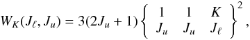 \begin{eqnarray} \label{Eq:WK} W_K(J_{\ell}, J_u) = 3 (2J_u +1) \left\{ \begin{array}{ccc} 1 & 1 & K \\ J_u & J_u & J_{\ell} \end{array} \right\}^2 , \end{eqnarray}
