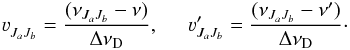 \begin{eqnarray} \varv^{}_{J_a J_b} = \frac{ (\nu_{J_a J_b} - \nu)}{\Delta \nu_{\rm D}} , \;\;\;\;\; \varv^{\prime}_{J_a J_b} = \frac{ (\nu_{J_a J_b} - \nu^{\prime})} {\Delta \nu_{\rm D}} \cdot \end{eqnarray}