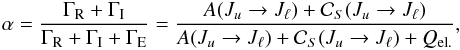 \begin{eqnarray} \alpha = \frac{\Gamma_{\rm R} + \Gamma_{\rm I}}{\Gamma_{\rm R} + \Gamma_{\rm I} + \Gamma_{\rm E}} = \frac{A(J_u \rightarrow J_{\ell}) + \mathcal{C}_S(J_u \rightarrow J_{\ell})}{A(J_u \rightarrow J_{\ell}) + \mathcal{C}_S(J_u \rightarrow J_{\ell}) + Q_{\rm el.}} , \end{eqnarray}