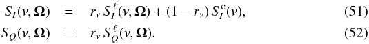 \begin{eqnarray} S_{\! I}(\nu, \vec{\Omega}) &= & \, r_{\nu} \, S_{\! I}^{\ell}(\nu, \vec{\Omega}) + (1-r_{\nu}) \, S_{\! I}^{\rm c}(\nu) , \\ S_{\! Q}(\nu, \vec{\Omega}) &= & \, r_{\nu} \, S_{\! Q}^{\ell}(\nu, \vec{\Omega}) . \end{eqnarray}