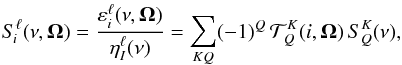 \begin{eqnarray} S_{\! i}^{\ell}(\nu,\vec{\Omega}) = \frac{\varepsilon_i^{\ell}(\nu,\vec{\Omega})} {\eta_{I}^{\ell}(\nu)} = \sum_{KQ} (-1)^Q \, \mathcal{T}^K_Q(i,\vec{\Omega}) \, S^K_Q(\nu) , \end{eqnarray}
